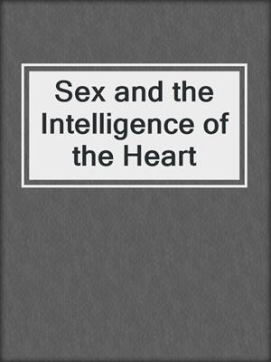 Sex and the Intelligence of the Heart