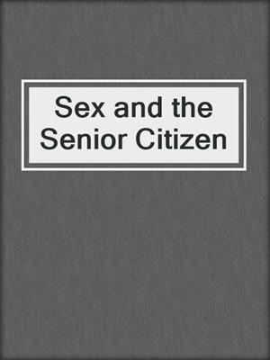 cover image of Sex and the Senior Citizen
