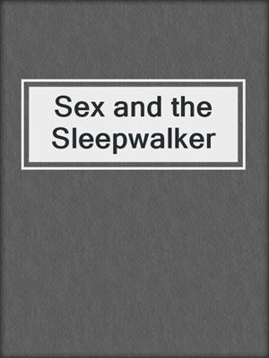 cover image of Sex and the Sleepwalker