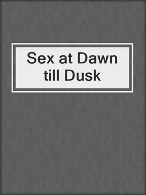 cover image of Sex at Dawn till Dusk