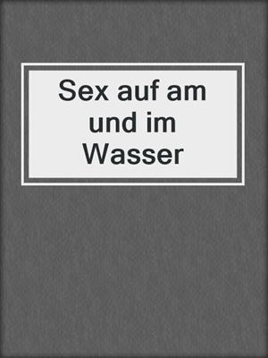 cover image of Sex auf am und im Wasser