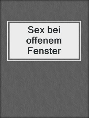 cover image of Sex bei offenem Fenster