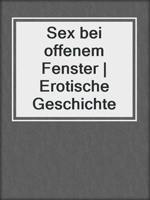 cover image of Sex bei offenem Fenster | Erotische Geschichte