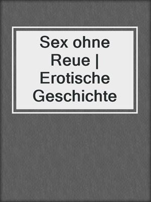 cover image of Sex ohne Reue | Erotische Geschichte
