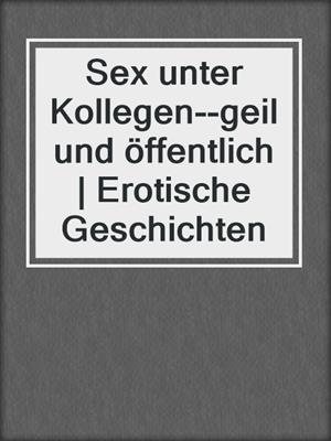 cover image of Sex unter Kollegen--geil und öffentlich | Erotische Geschichten