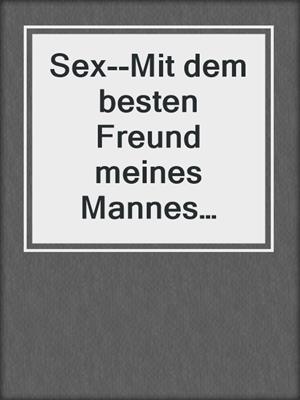 cover image of Sex--Mit dem besten Freund meines Mannes beim Frauenarzt