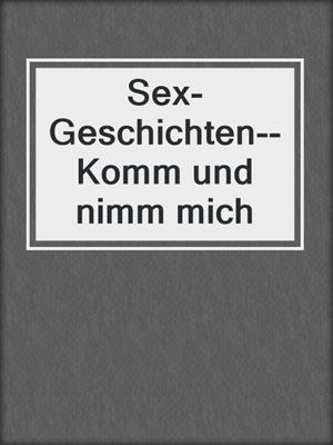 cover image of Sex-Geschichten--Komm und nimm mich