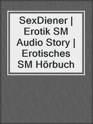 cover image of SexDiener | Erotik SM Audio Story | Erotisches SM Hörbuch