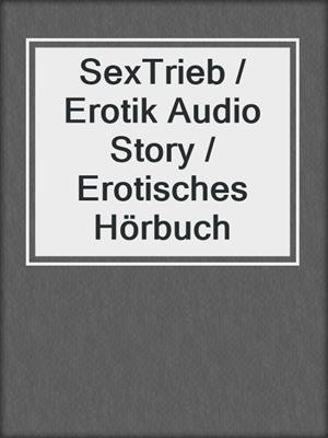 cover image of SexTrieb / Erotik Audio Story / Erotisches Hörbuch