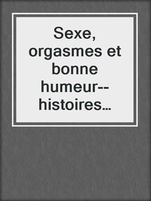 cover image of Sexe, orgasmes et bonne humeur--histoires courtes érotiques