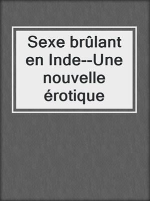 cover image of Sexe brûlant en Inde--Une nouvelle érotique