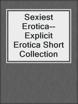 cover image of Sexiest Erotica--Explicit Erotica Short Collection
