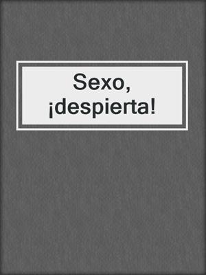 cover image of Sexo, ¡despierta!