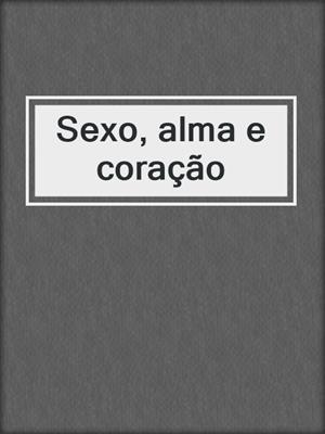 cover image of Sexo, alma e coração