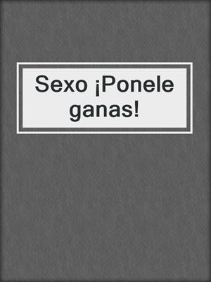 cover image of Sexo ¡Ponele ganas!