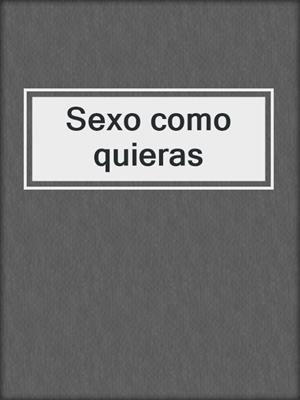 cover image of Sexo como quieras
