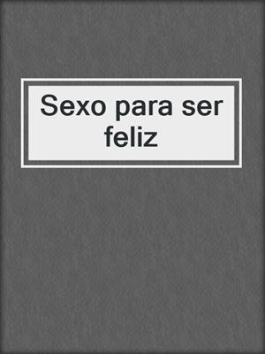cover image of Sexo para ser feliz