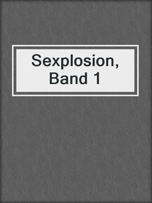 cover image of Sexplosion, Band 1