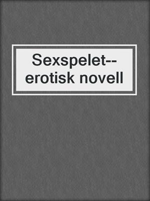 cover image of Sexspelet--erotisk novell
