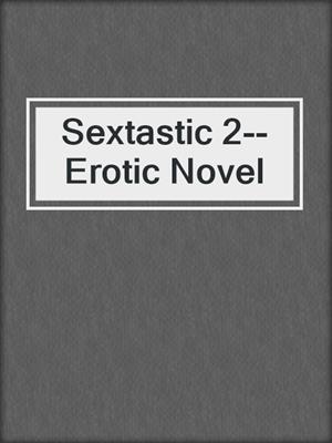 cover image of Sextastic 2--Erotic Novel