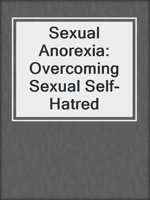 Sexual Anorexia: Overcoming Sexual Self-Hatred
