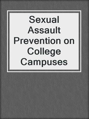 cover image of Sexual Assault Prevention on College Campuses