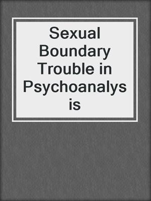 cover image of Sexual Boundary Trouble in Psychoanalysis