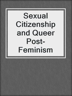 Sexual Citizenship and Queer Post-Feminism