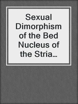 Sexual Dimorphism of the Bed Nucleus of the Stria Terminalis and the Amygdala