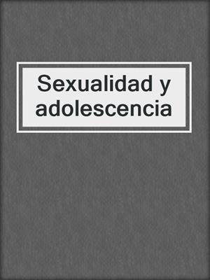 cover image of Sexualidad y adolescencia