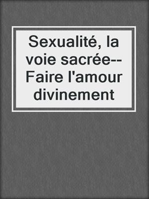Sexualité, la voie sacrée--Faire l'amour divinement
