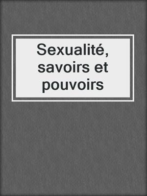 cover image of Sexualité, savoirs et pouvoirs