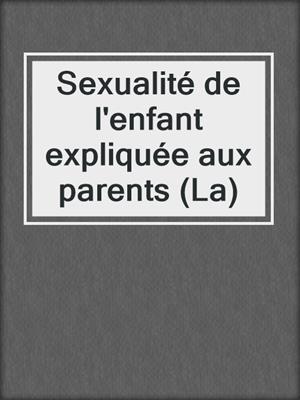 cover image of Sexualité de l'enfant expliquée aux parents (La)