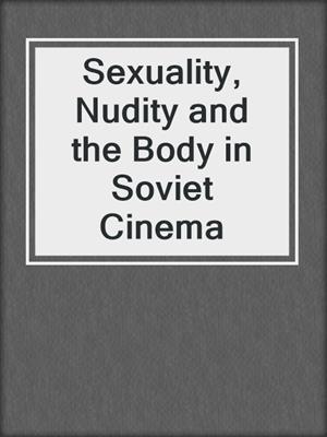 Sexuality, Nudity and the Body in Soviet Cinema