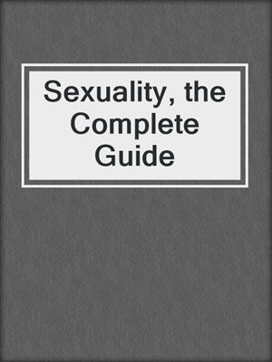 cover image of Sexuality, the Complete Guide