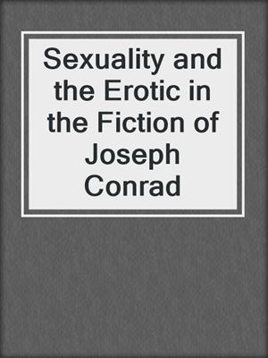 cover image of Sexuality and the Erotic in the Fiction of Joseph Conrad
