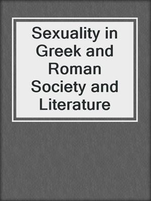 Sexuality in Greek and Roman Society and Literature