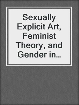 cover image of Sexually Explicit Art, Feminist Theory, and Gender in the 1970s