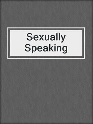 cover image of Sexually Speaking