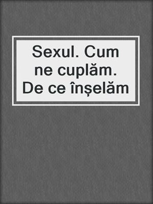 cover image of Sexul. Cum ne cuplăm. De ce înșelăm
