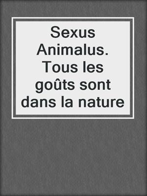 cover image of Sexus Animalus. Tous les goûts sont dans la nature