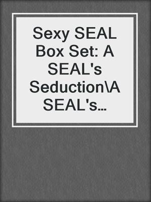 cover image of Sexy SEAL Box Set: A SEAL's Seduction\A SEAL's Surrender\A SEAL's Salvation\A SEAL's Kiss