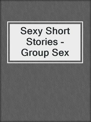 cover image of Sexy Short Stories - Group Sex