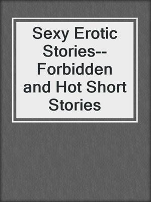 cover image of Sexy Erotic Stories--Forbidden and Hot Short Stories