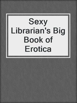 cover image of Sexy Librarian's Big Book of Erotica