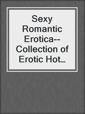 cover image of Sexy Romantic Erotica--Collection of Erotic Hot Short Stories for Women With Explicit Sex