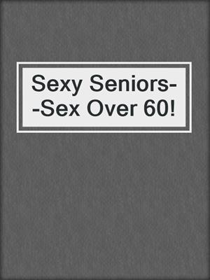 cover image of Sexy Seniors--Sex Over 60!