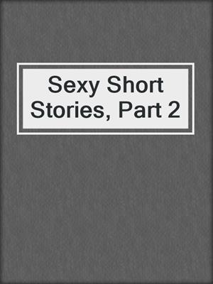 cover image of Sexy Short Stories, Part 2