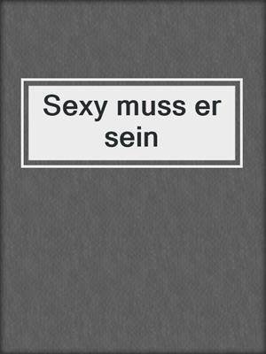 cover image of Sexy muss er sein