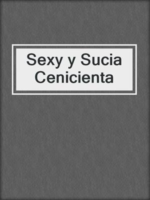 cover image of Sexy y Sucia Cenicienta